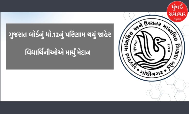 ગુજરાત બોર્ડનું ધો.12નું પરિણામ થયું જાહેર, વિદ્યાર્થિનીઓએ માર્યું મેદાન