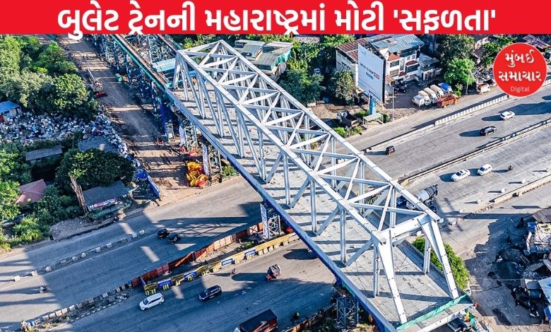 બુલેટ ટ્રેનને મહારાષ્ટ્રમાં મળી મોટી સફળતા: નાશિક હાઈ-વે ઉપર 1,405 ટનનો પહેલો સ્ટીલ બ્રિજ લોન્ચ